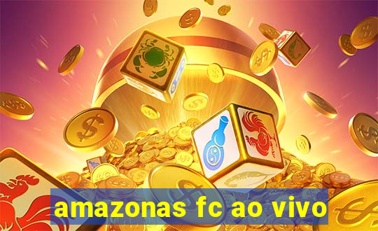 amazonas fc ao vivo