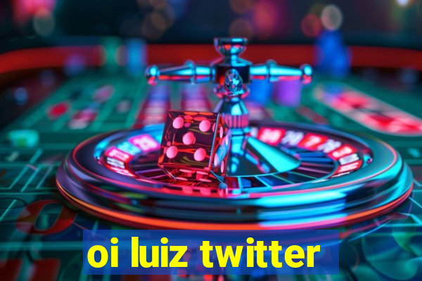 oi luiz twitter