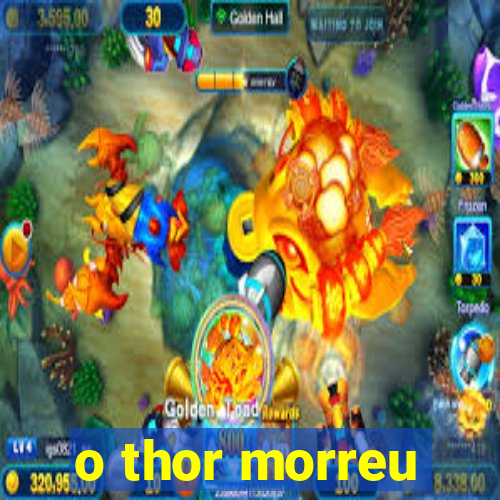 o thor morreu