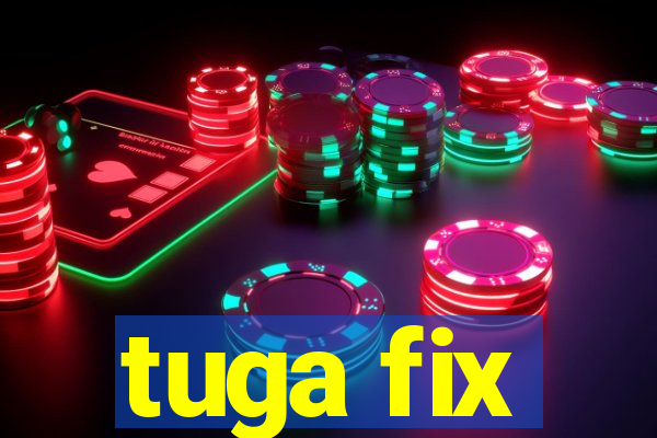 tuga fix