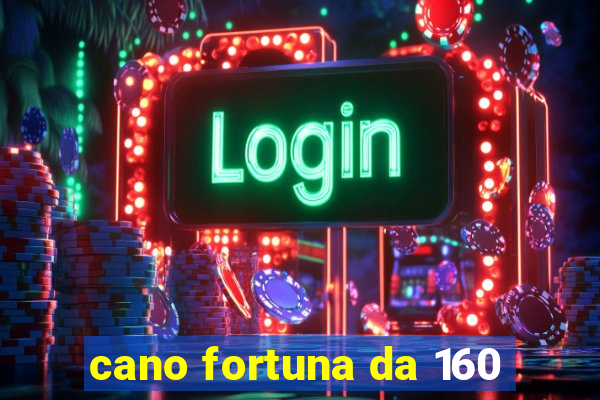 cano fortuna da 160