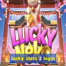 lucky slots 2 login