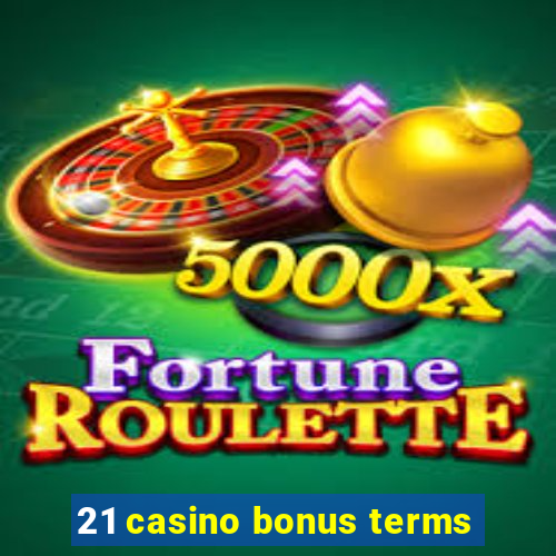 21 casino bonus terms