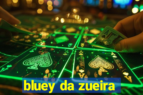 bluey da zueira