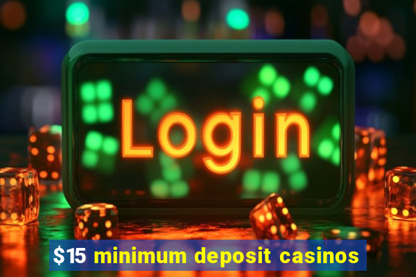 $15 minimum deposit casinos