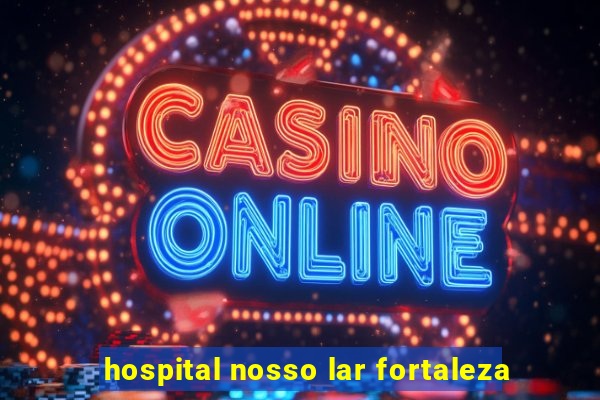 hospital nosso lar fortaleza