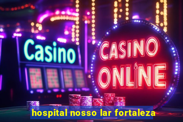 hospital nosso lar fortaleza