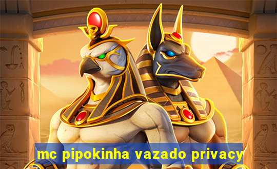 mc pipokinha vazado privacy