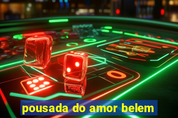 pousada do amor belem