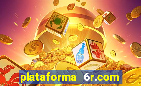 plataforma 6r.com paga mesmo