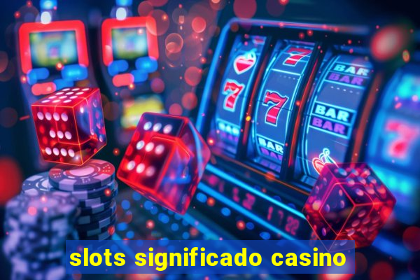 slots significado casino