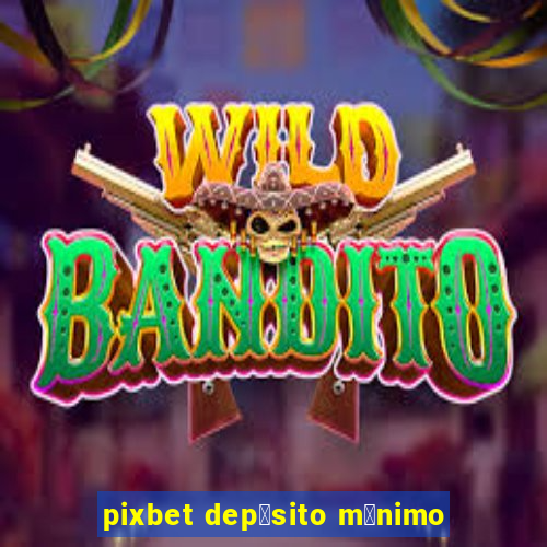 pixbet dep贸sito m铆nimo