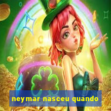 neymar nasceu quando