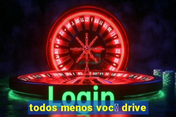 todos menos voc锚 drive