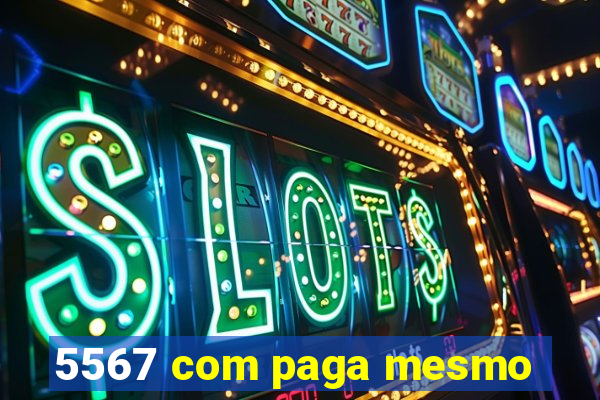 5567 com paga mesmo