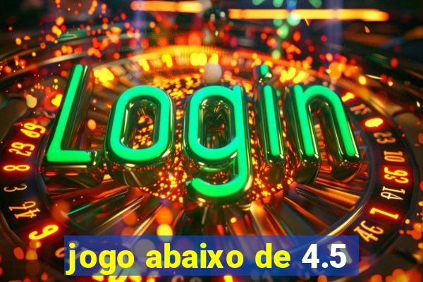 jogo abaixo de 4.5