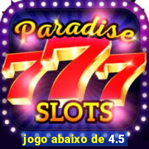 jogo abaixo de 4.5