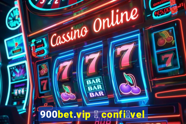 900bet.vip 茅 confi谩vel