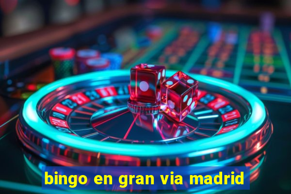 bingo en gran via madrid