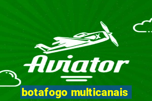 botafogo multicanais