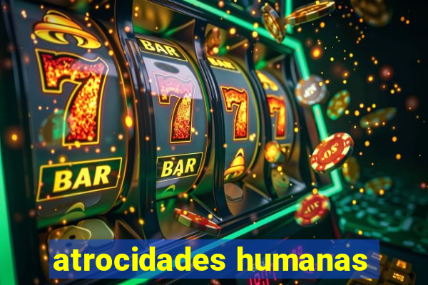 atrocidades humanas