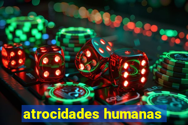 atrocidades humanas