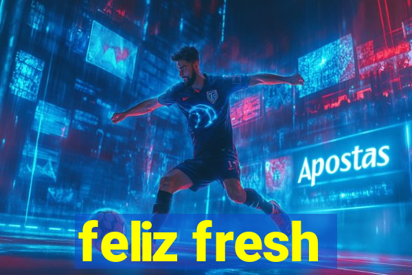 feliz fresh