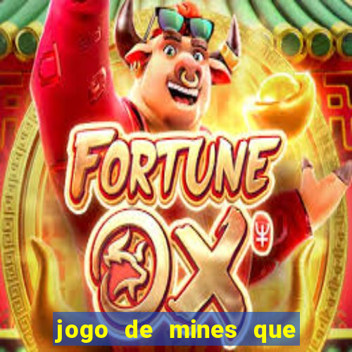 jogo de mines que ganha dinheiro