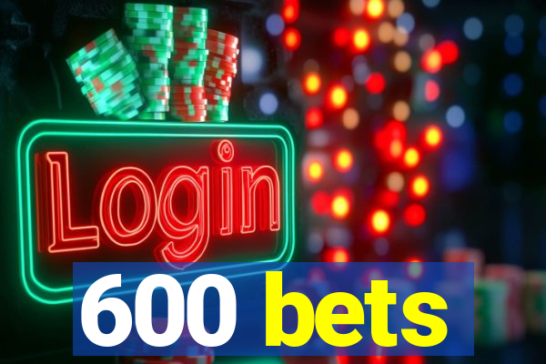 600 bets