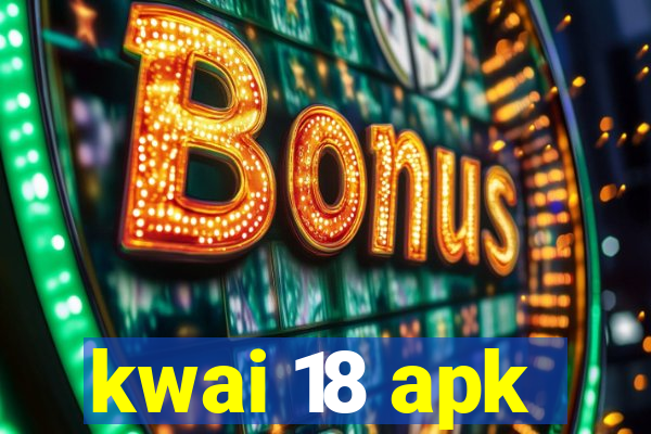 kwai 18 apk