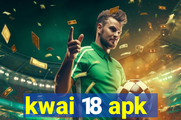 kwai 18 apk