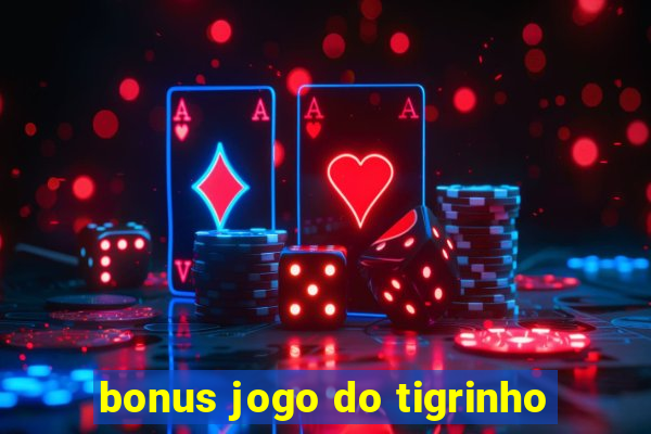 bonus jogo do tigrinho