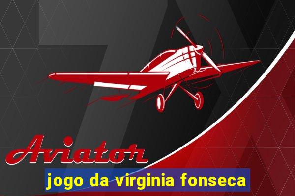 jogo da virginia fonseca