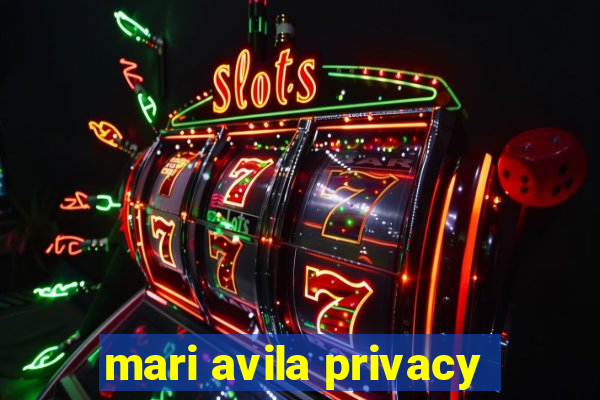 mari avila privacy