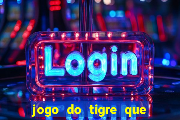 jogo do tigre que da dinheiro no cadastro