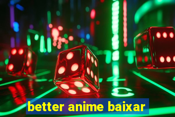 better anime baixar