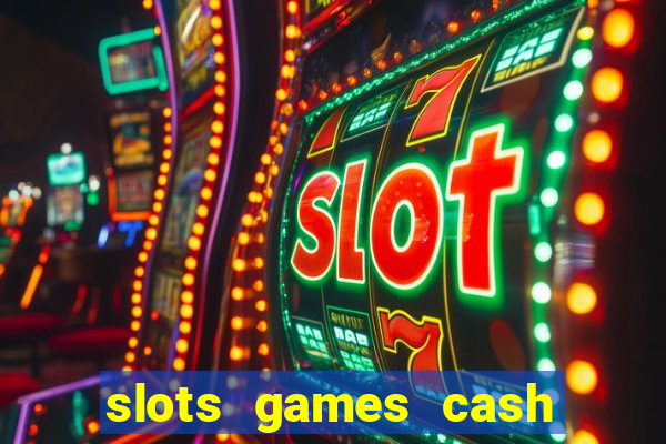 slots games cash earn 96l