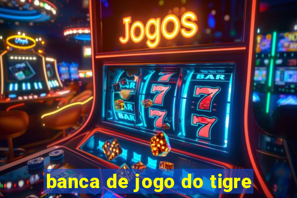 banca de jogo do tigre