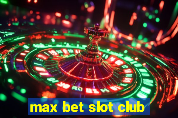 max bet slot club