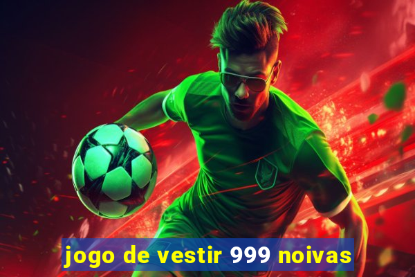 jogo de vestir 999 noivas