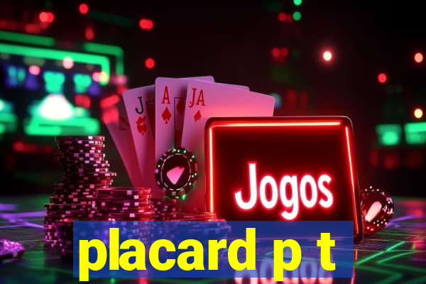 placard p t