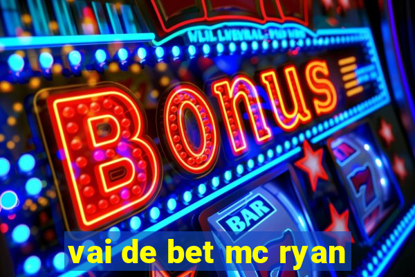 vai de bet mc ryan