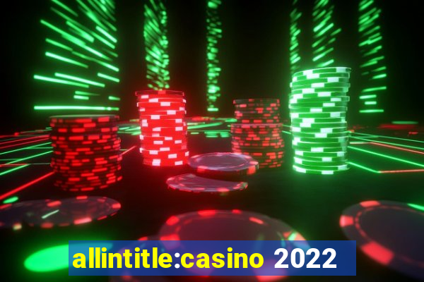 allintitle:casino 2022