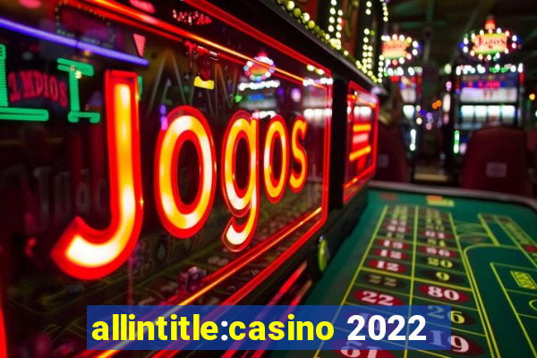 allintitle:casino 2022