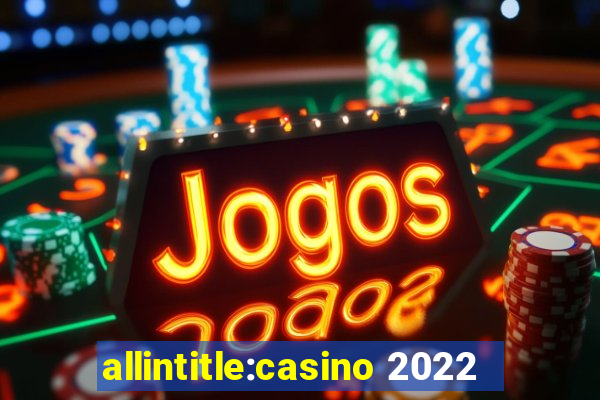 allintitle:casino 2022