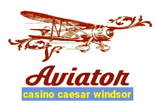 casino caesar windsor