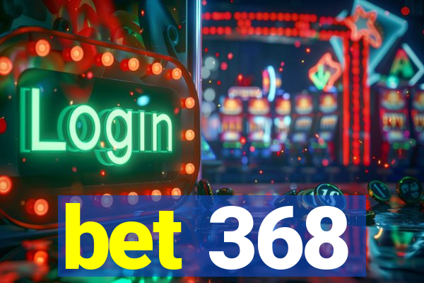 bet 368