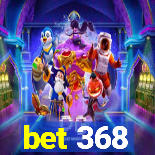 bet 368