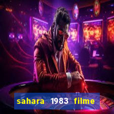 sahara 1983 filme completo dublado