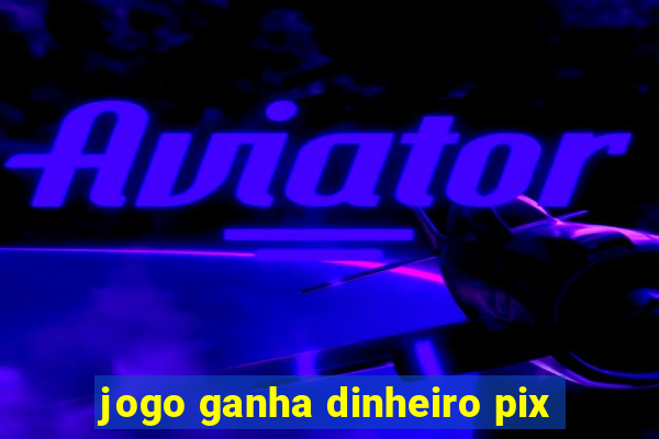 jogo ganha dinheiro pix